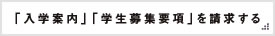 「入学案内」「学生募集要項」を請求する